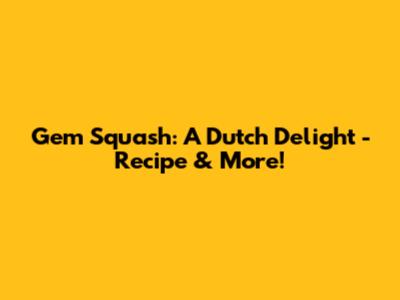 Gem Squash: A Dutch Delight - Recipe & More!