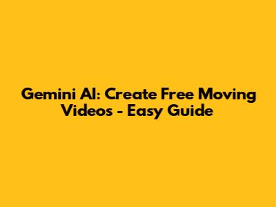 Gemini AI: Create Free Moving Videos - Easy Guide