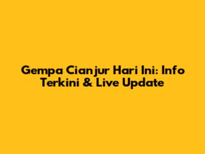 Gempa Cianjur Hari Ini: Info Terkini & Live Update