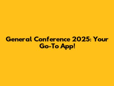 General Conference 2025: Your Go-To App!