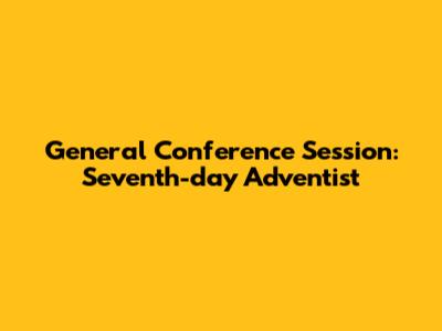 General Conference Session: Seventh-day Adventist