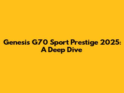 Genesis G70 Sport Prestige 2025: A Deep Dive