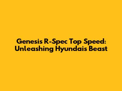 Genesis R-Spec Top Speed: Unleashing Hyundai's Beast