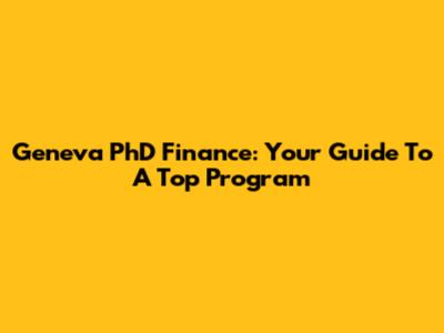 Geneva PhD Finance: Your Guide To A Top Program