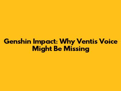 Genshin Impact: Why Venti's Voice Might Be Missing