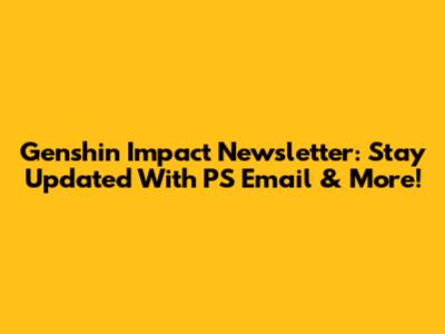 Genshin Impact Newsletter: Stay Updated With PS Email & More!