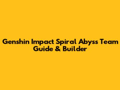 Genshin Impact Spiral Abyss Team Guide & Builder