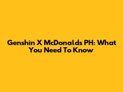 Genshin X McDonald's PH: What You Need To Know