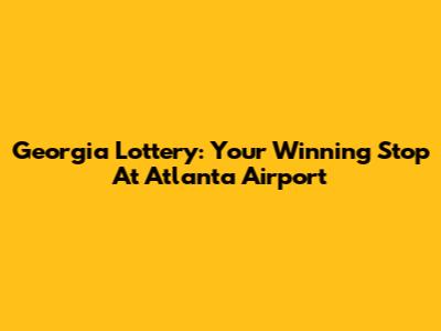Georgia Lottery: Your Winning Stop At Atlanta Airport