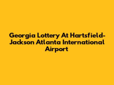 Georgia Lottery At Hartsfield-Jackson Atlanta International Airport