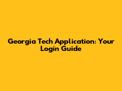 Georgia Tech Application: Your Login Guide