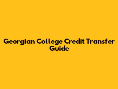 Georgian College Credit Transfer Guide