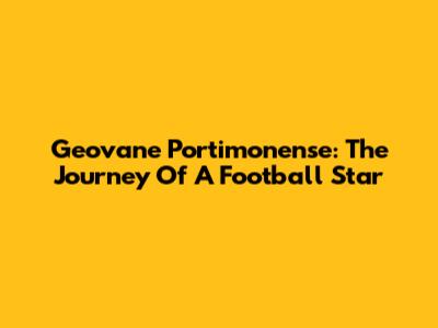 Geovane Portimonense: The Journey Of A Football Star