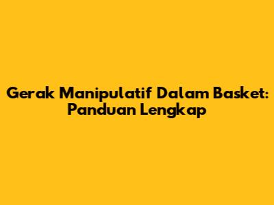 Gerak Manipulatif Dalam Basket: Panduan Lengkap