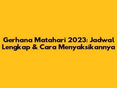 Gerhana Matahari 2023: Jadwal Lengkap & Cara Menyaksikannya