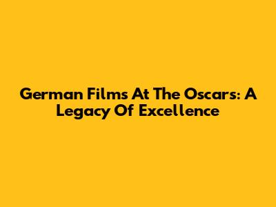 German Films At The Oscars: A Legacy Of Excellence