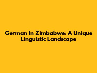 German In Zimbabwe: A Unique Linguistic Landscape