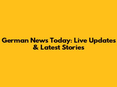 German News Today: Live Updates & Latest Stories