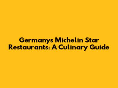 Germany's Michelin Star Restaurants: A Culinary Guide