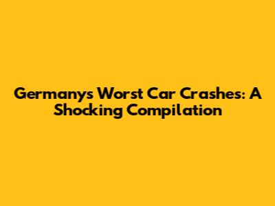 Germany's Worst Car Crashes: A Shocking Compilation