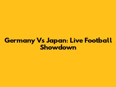 Germany Vs Japan: Live Football Showdown