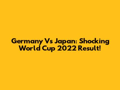 Germany Vs Japan: Shocking World Cup 2022 Result!