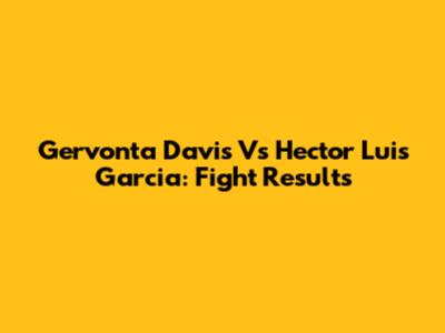 Gervonta Davis Vs Hector Luis Garcia: Fight Results