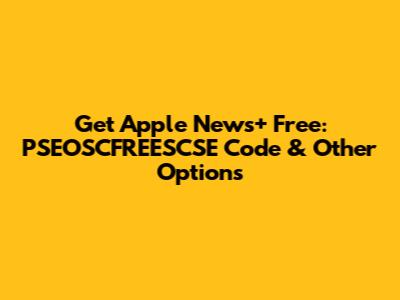 Get Apple News+ Free: PSEOSCFREESCSE Code & Other Options