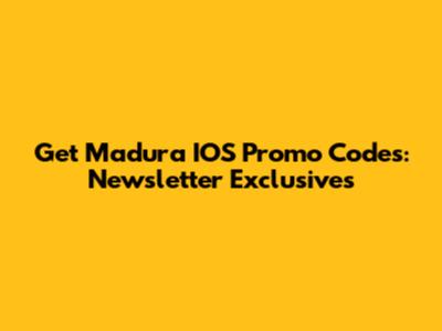 Get Madura IOS Promo Codes: Newsletter Exclusives