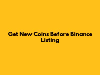 Get New Coins Before Binance Listing