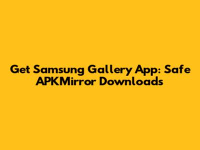 Get Samsung Gallery App: Safe APKMirror Downloads