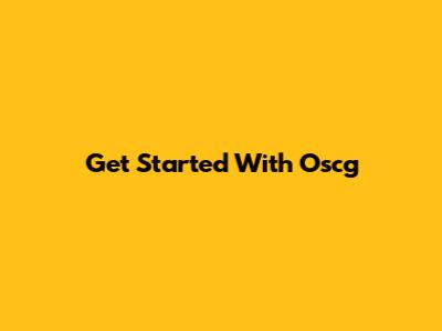 Get Started With Oscg