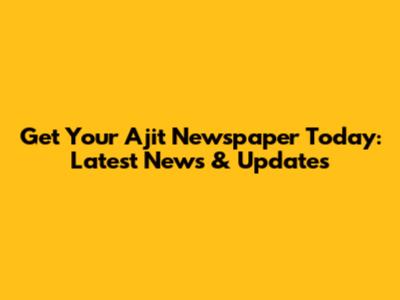 Get Your Ajit Newspaper Today: Latest News & Updates