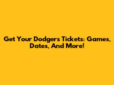 Get Your Dodgers Tickets: Games, Dates, And More!