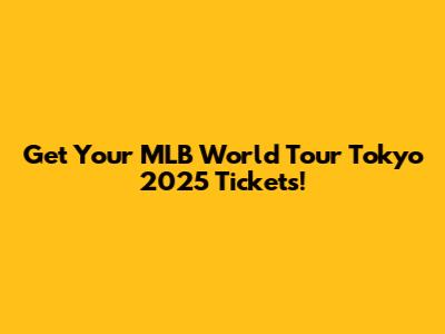 Get Your MLB World Tour Tokyo 2025 Tickets!