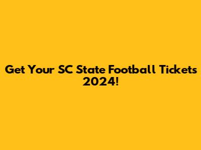 Get Your SC State Football Tickets 2024!