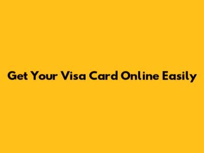Get Your Visa Card Online Easily