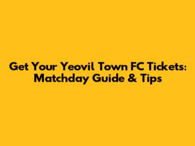 Get Your Yeovil Town FC Tickets: Matchday Guide & Tips