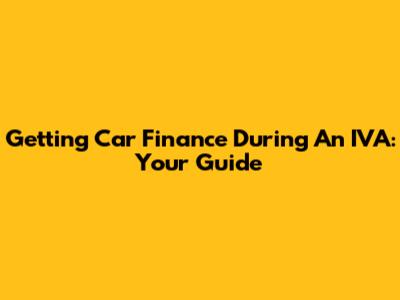 Getting Car Finance During An IVA: Your Guide