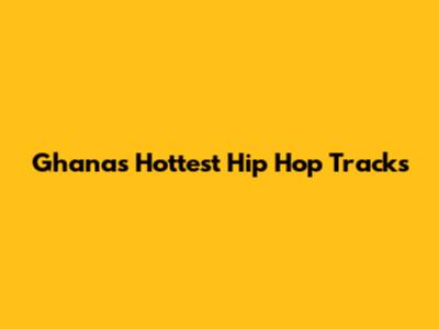 Ghana's Hottest Hip Hop Tracks