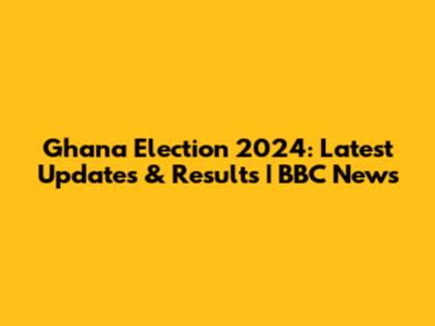 Ghana Election 2024: Latest Updates & Results | BBC News