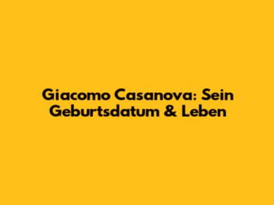 Giacomo Casanova: Sein Geburtsdatum & Leben