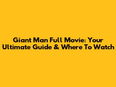 Giant Man Full Movie: Your Ultimate Guide & Where To Watch