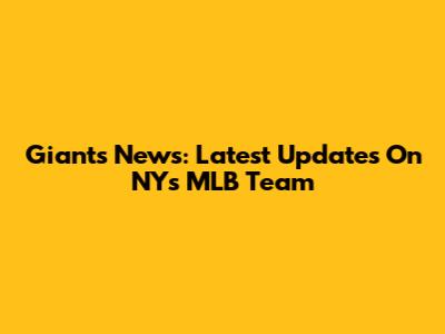 Giants News: Latest Updates On NY's MLB Team