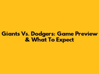 Giants Vs. Dodgers: Game Preview & What To Expect