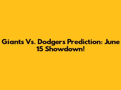 Giants Vs. Dodgers Prediction: June 15 Showdown!