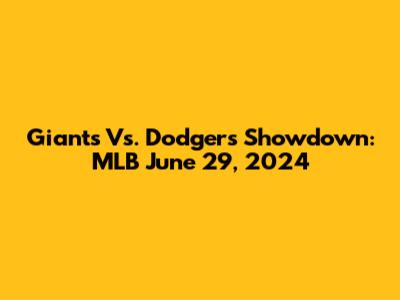 Giants Vs. Dodgers Showdown: MLB June 29, 2024