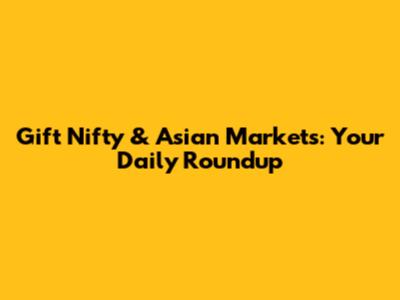 Gift Nifty & Asian Markets: Your Daily Roundup
