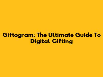 Giftogram: The Ultimate Guide To Digital Gifting