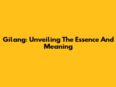 Gilang: Unveiling The Essence And Meaning